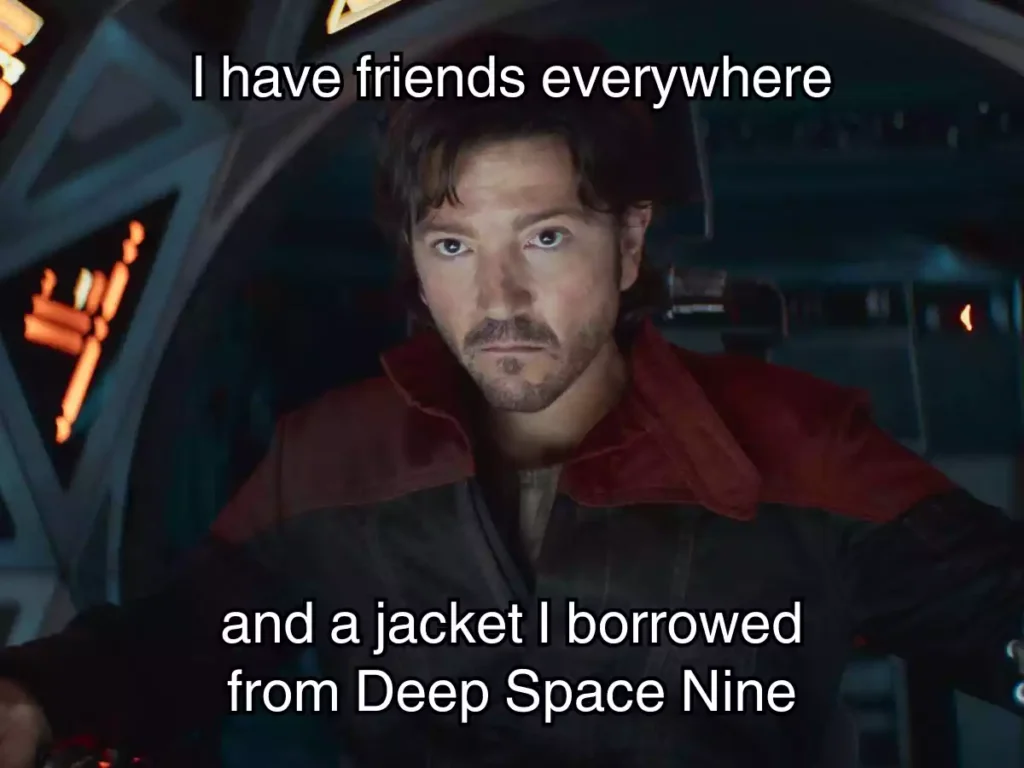 I have friends everywhere and a jacket I borrowed from Deep Space Nine.